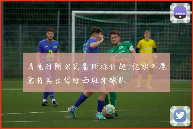 马竞对阿尔瓦雷斯标价超1亿欧不愿意将其出售给西班牙球队