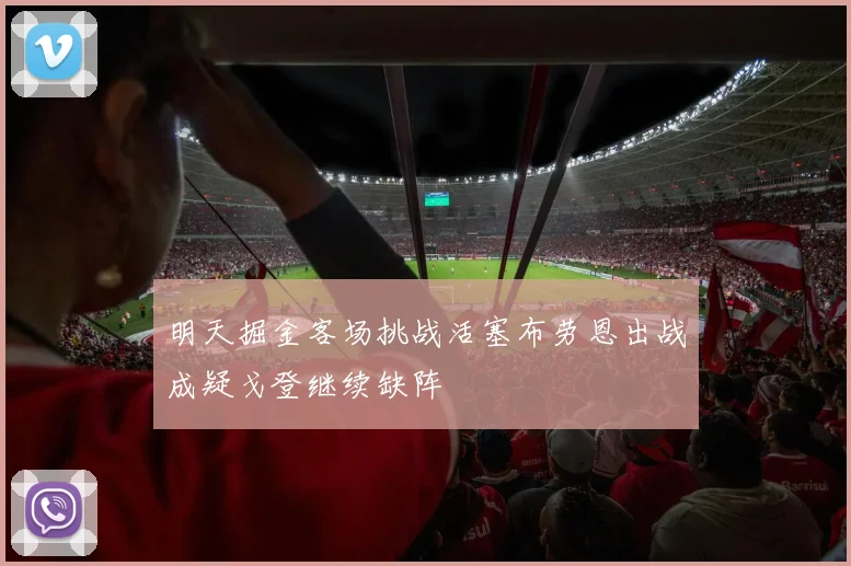 明天掘金客场挑战活塞布劳恩出战成疑戈登继续缺阵