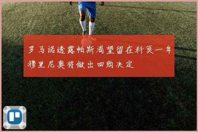 罗马诺透露帕斯渴望留在科莫一年穆里尼奥将做出回购决定